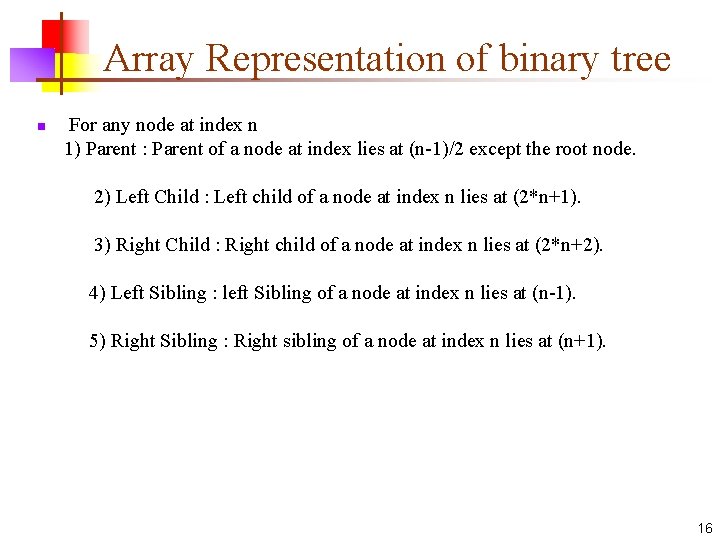 Array Representation of binary tree n For any node at index n 1) Parent