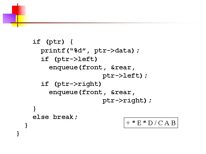 if (ptr) { printf(“%d”, ptr->data); if (ptr->left) enqueue(front, &rear, ptr->left); if (ptr->right) enqueue(front, &rear,