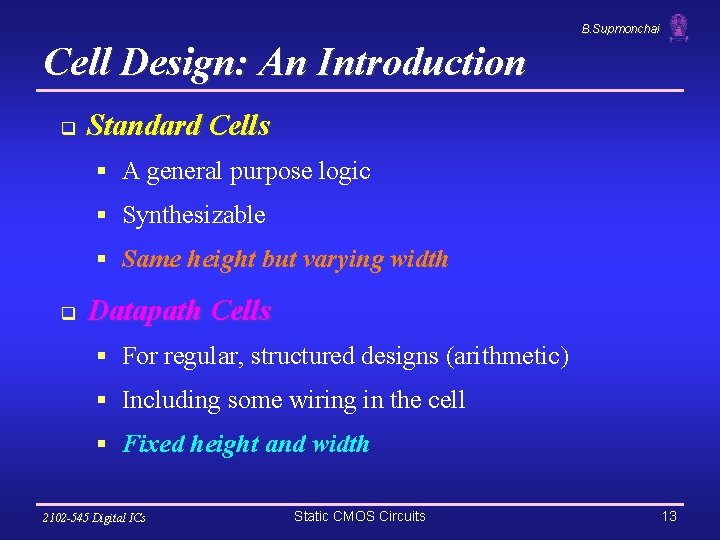 B. Supmonchai Cell Design: An Introduction q Standard Cells § A general purpose logic