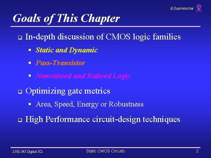 B. Supmonchai Goals of This Chapter q In-depth discussion of CMOS logic families §