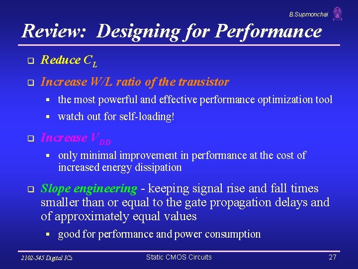 B. Supmonchai Review: Designing for Performance q Reduce CL q Increase W/L ratio of
