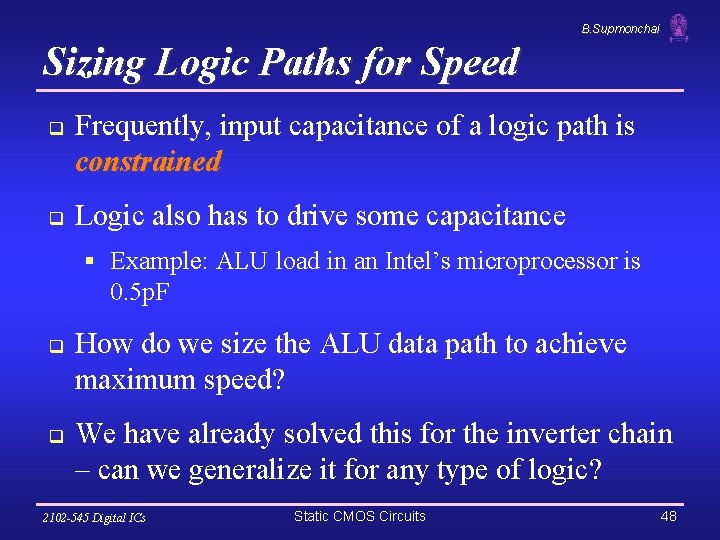 B. Supmonchai Sizing Logic Paths for Speed q q Frequently, input capacitance of a
