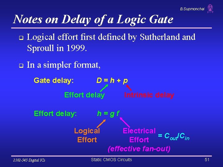B. Supmonchai Notes on Delay of a Logic Gate q q Logical effort first