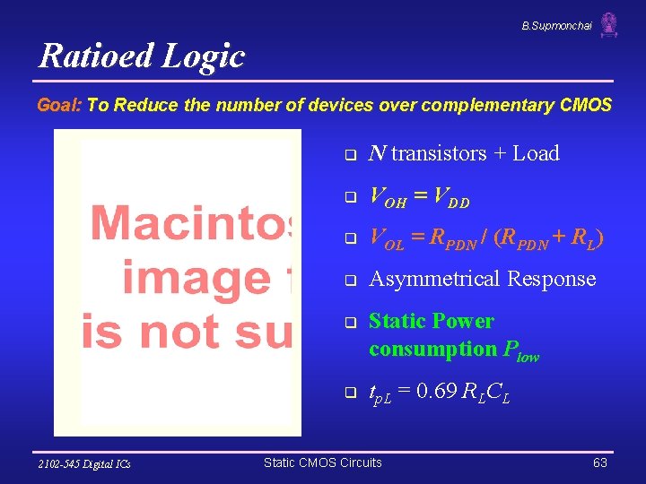 B. Supmonchai Ratioed Logic Goal: To Reduce the number of devices over complementary CMOS