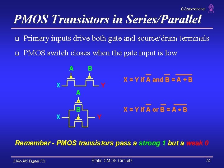 B. Supmonchai PMOS Transistors in Series/Parallel q Primary inputs drive both gate and source/drain