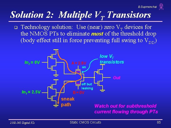 B. Supmonchai Solution 2: Multiple VT Transistors q Technology solution: Use (near) zero VT