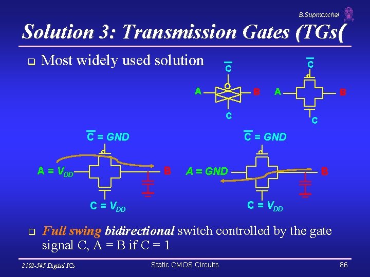 B. Supmonchai Solution 3: Transmission Gates (TGs( q Most widely used solution C C