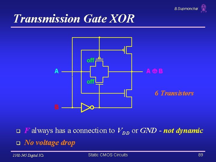 B. Supmonchai Transmission Gate XOR off A B A off 6 Transistors B q