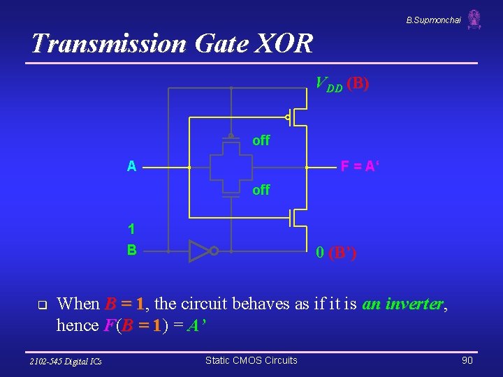 B. Supmonchai Transmission Gate XOR VDD (B) off A F = A‘ off 1