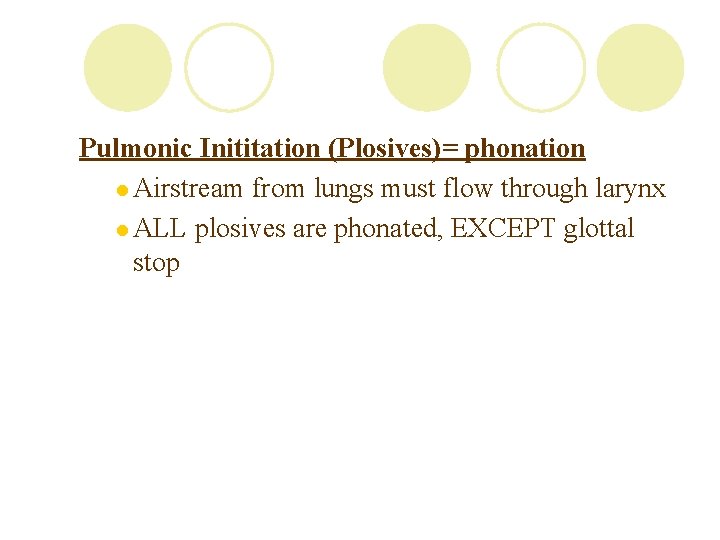 Pulmonic Inititation (Plosives)= phonation l Airstream from lungs must flow through larynx l ALL