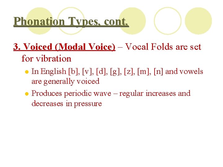Phonation Types, cont. 3. Voiced (Modal Voice) – Vocal Folds are set for vibration