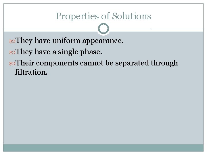 Properties of Solutions They have uniform appearance. They have a single phase. Their components