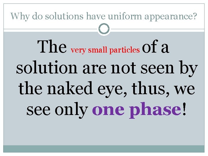 Why do solutions have uniform appearance? The very small particles of a solution are