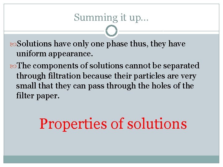 Summing it up… Solutions have only one phase thus, they have uniform appearance. The