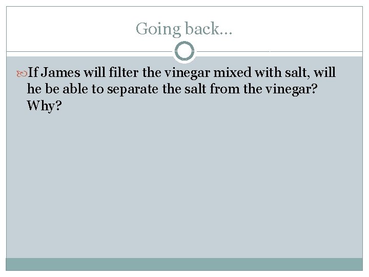 Going back… If James will filter the vinegar mixed with salt, will he be