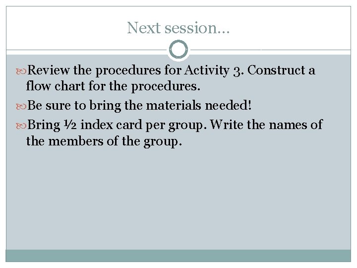 Next session… Review the procedures for Activity 3. Construct a flow chart for the