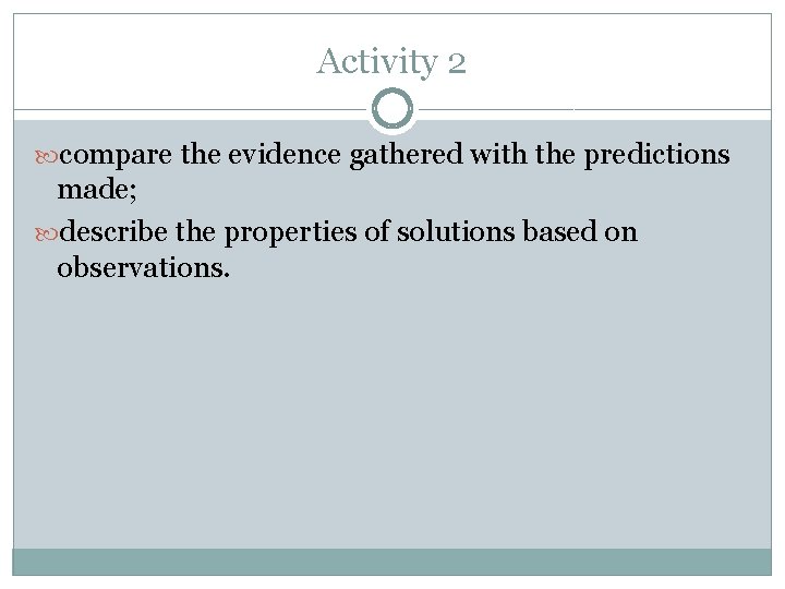 Activity 2 compare the evidence gathered with the predictions made; describe the properties of