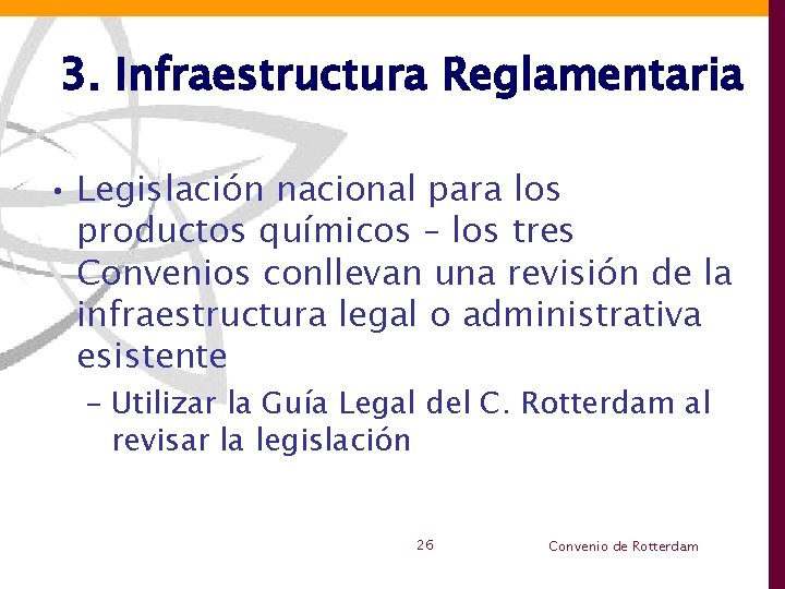 3. Infraestructura Reglamentaria • Legislación nacional para los productos químicos – los tres Convenios