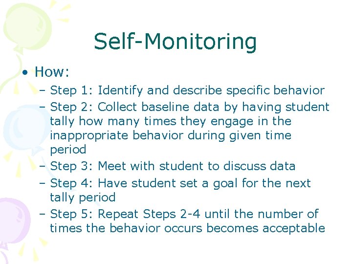 Self-Monitoring • How: – Step 1: Identify and describe specific behavior – Step 2: