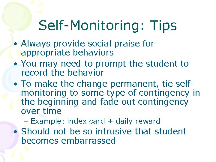 Self-Monitoring: Tips • Always provide social praise for appropriate behaviors • You may need