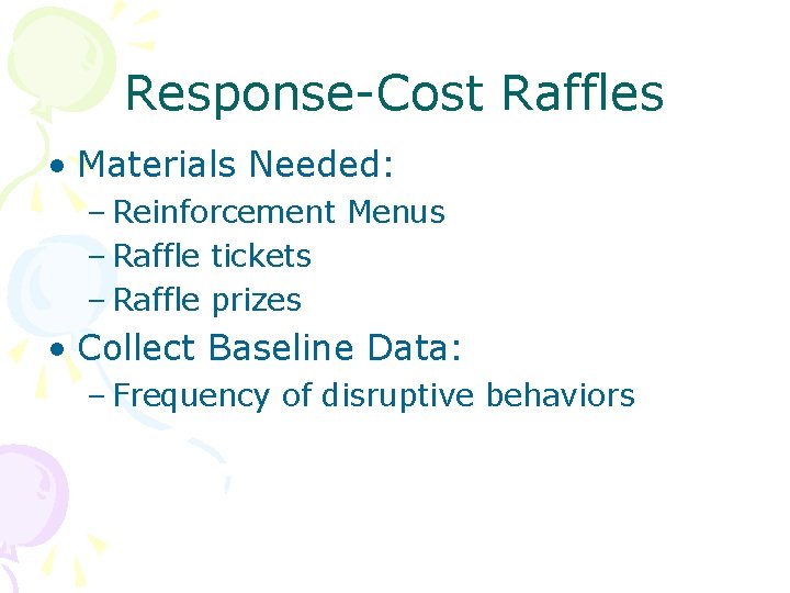 Response-Cost Raffles • Materials Needed: – Reinforcement Menus – Raffle tickets – Raffle prizes