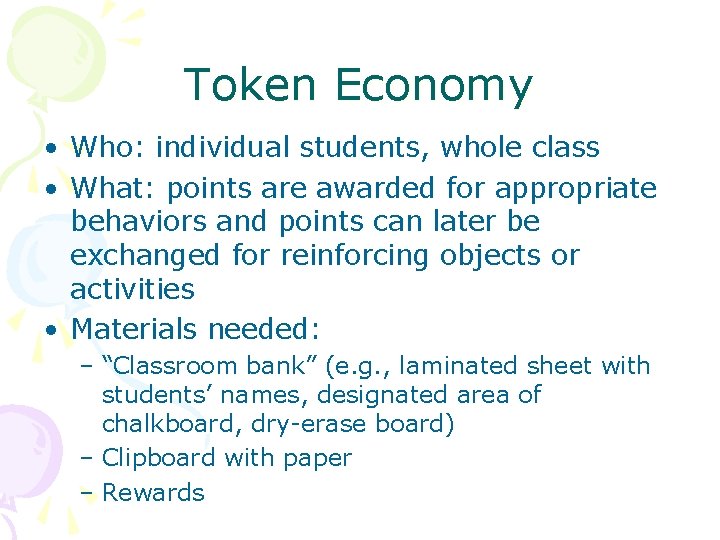 Token Economy • Who: individual students, whole class • What: points are awarded for