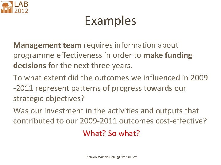 Examples Management team requires information about programme effectiveness in order to make funding decisions