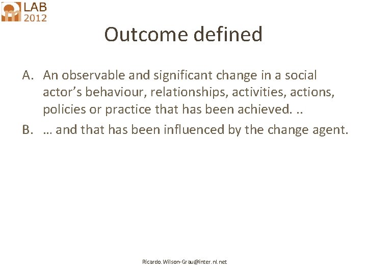Outcome defined A. An observable and significant change in a social actor’s behaviour, relationships,