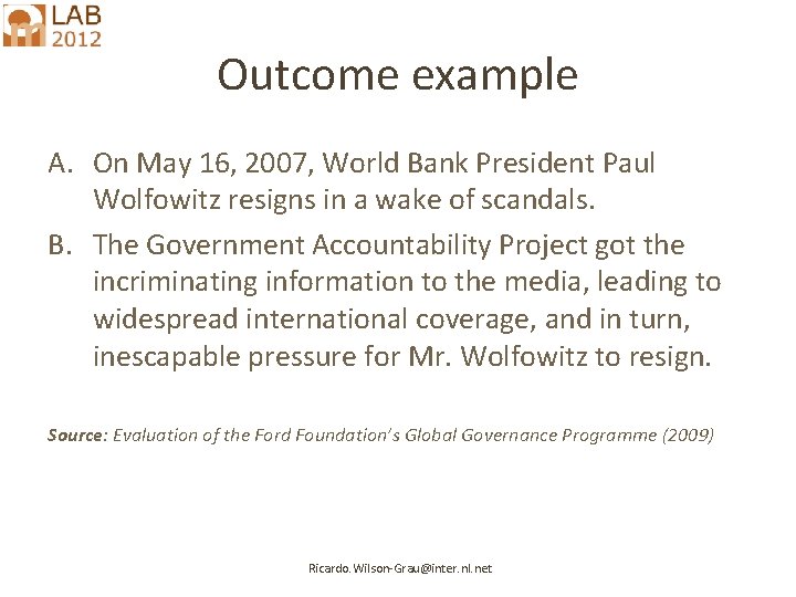 Outcome example A. On May 16, 2007, World Bank President Paul Wolfowitz resigns in