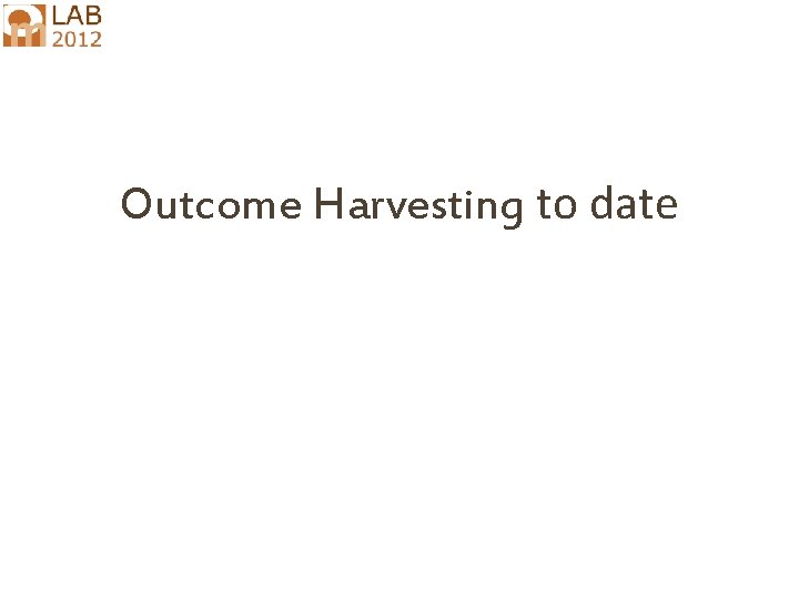 Outcome Harvesting to date 