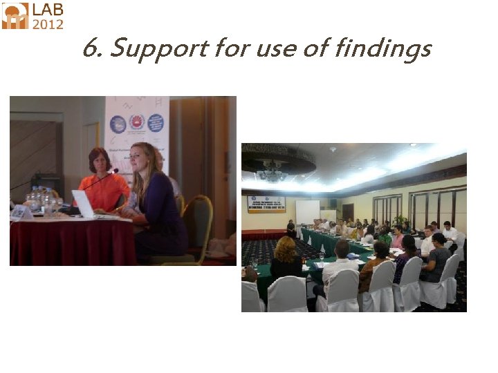 6. Support for use of findings 