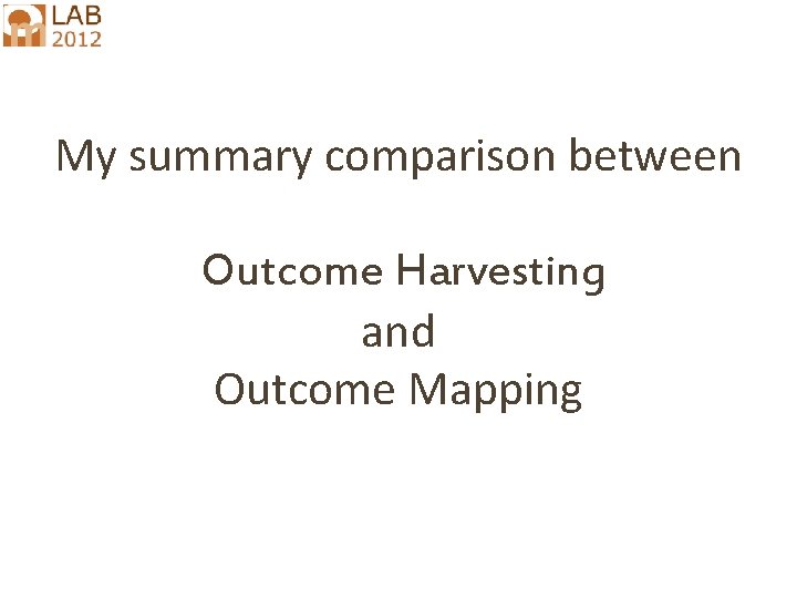 My summary comparison between Outcome Harvesting and Outcome Mapping 