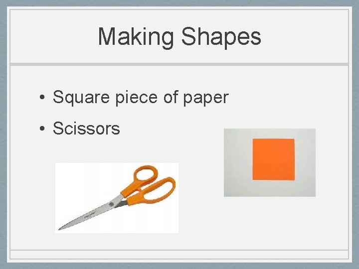 Making Shapes • Square piece of paper • Scissors 