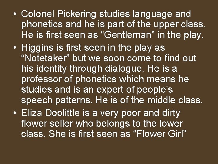  • Colonel Pickering studies language and phonetics and he is part of the