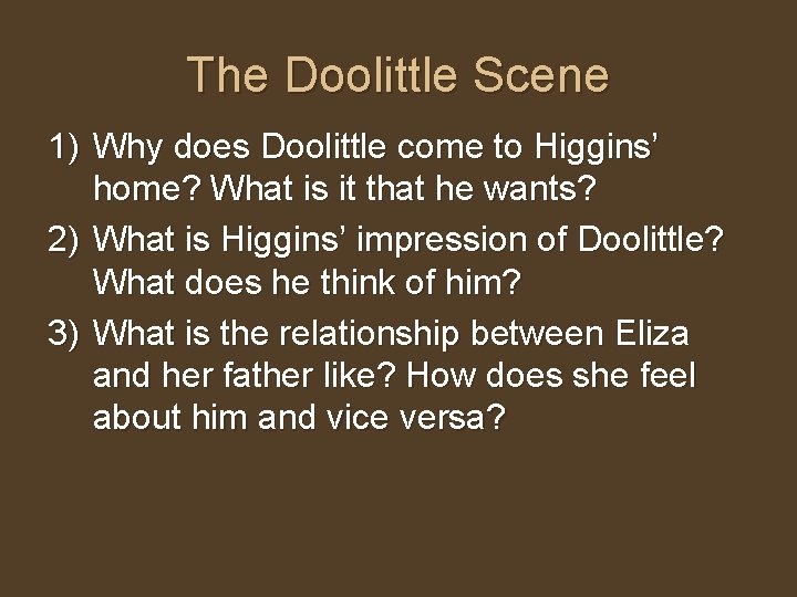 The Doolittle Scene 1) Why does Doolittle come to Higgins’ home? What is it