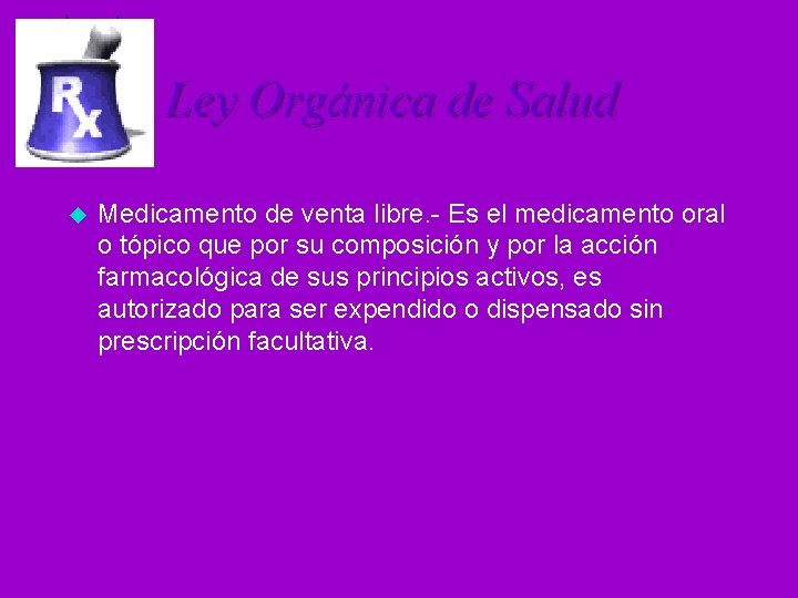 Ley Orgánica de Salud u Medicamento de venta libre. - Es el medicamento oral