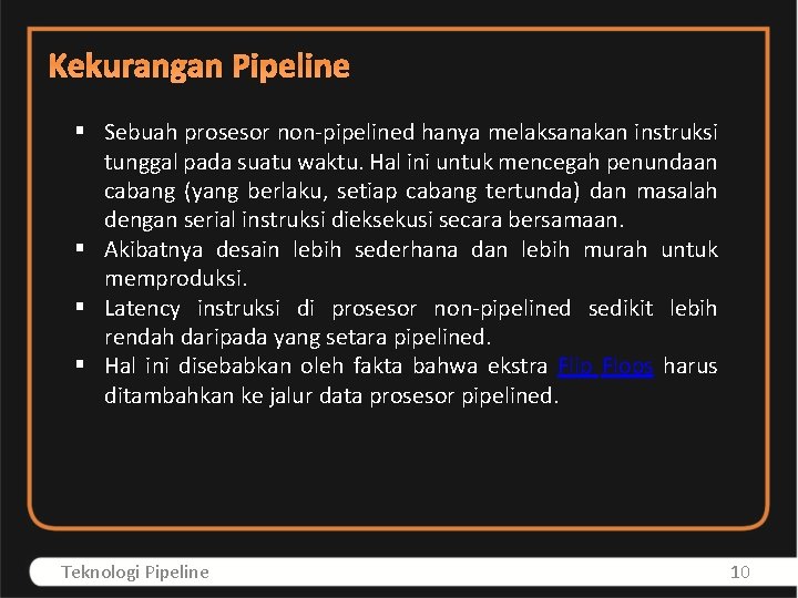 Kekurangan Pipeline § Sebuah prosesor non-pipelined hanya melaksanakan instruksi tunggal pada suatu waktu. Hal
