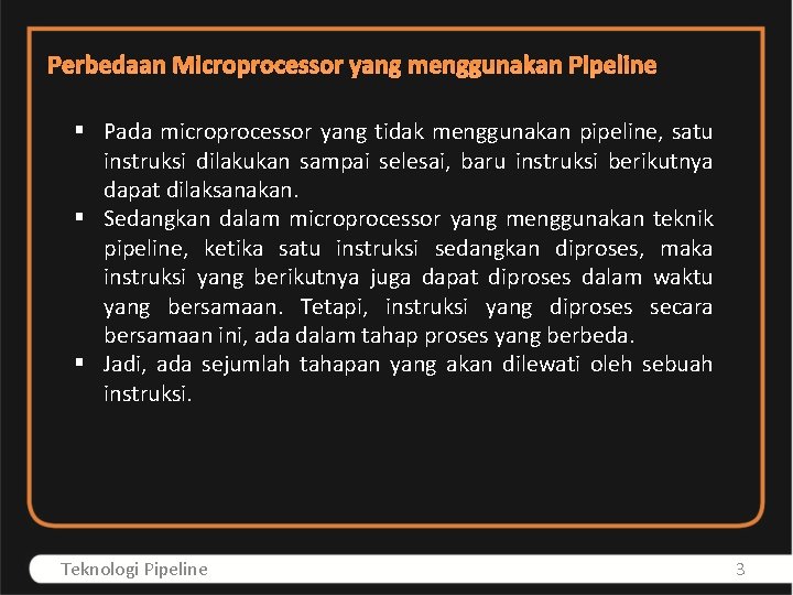 Perbedaan Microprocessor yang menggunakan Pipeline § Pada microprocessor yang tidak menggunakan pipeline, satu instruksi