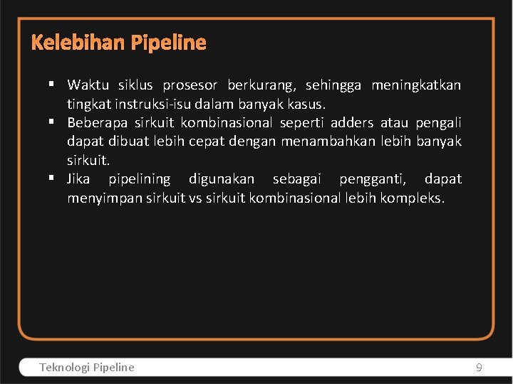 Kelebihan Pipeline § Waktu siklus prosesor berkurang, sehingga meningkatkan tingkat instruksi-isu dalam banyak kasus.