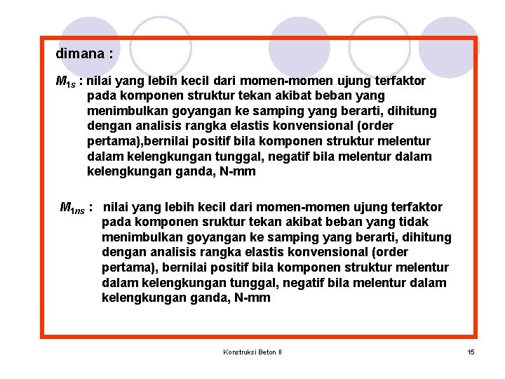 dimana : M 1 s : nilai yang lebih kecil dari momen-momen ujung terfaktor dimana : M 1 s : nilai yang lebih kecil dari momen-momen ujung terfaktor