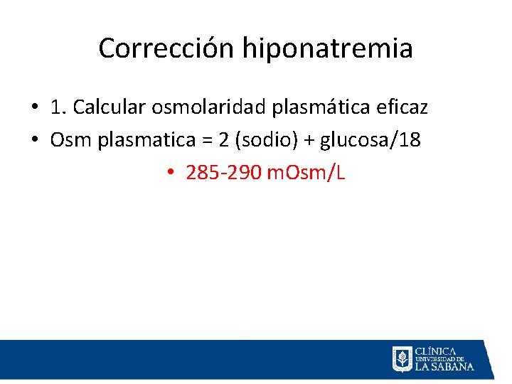 Corrección hiponatremia • 1. Calcular osmolaridad plasmática eficaz • Osm plasmatica = 2 (sodio)