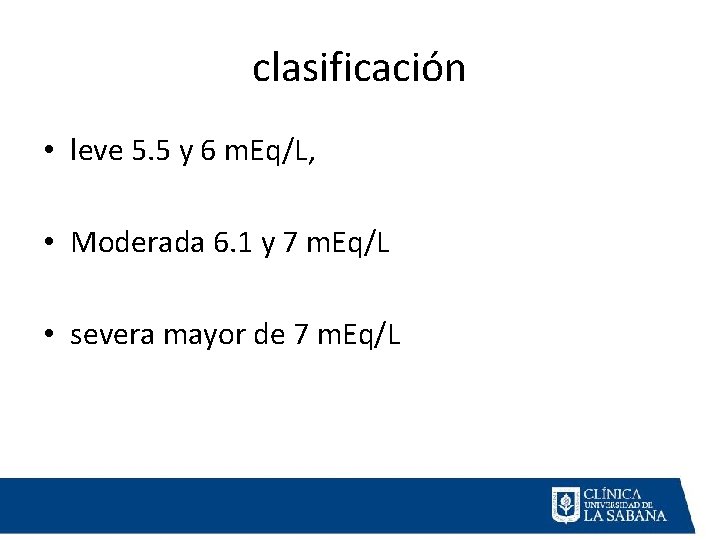 clasificación • leve 5. 5 y 6 m. Eq/L, • Moderada 6. 1 y