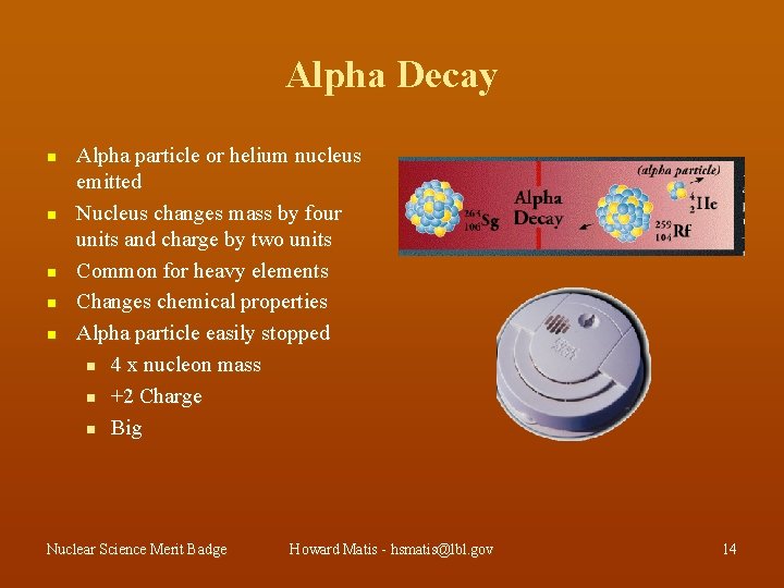 Alpha Decay n n n Alpha particle or helium nucleus emitted Nucleus changes mass