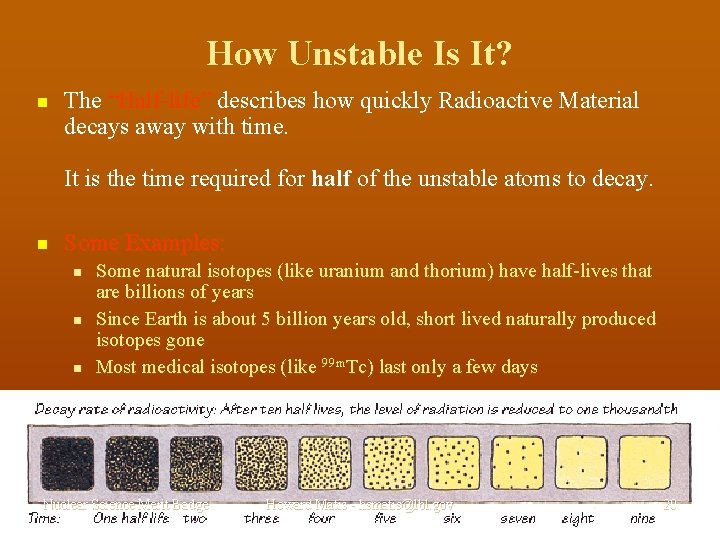 How Unstable Is It? n The “Half-life” describes how quickly Radioactive Material decays away