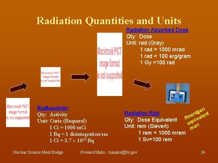 Radiation Quantities and Units Radiation Absorbed Dose Qty: Dose Unit: rad (Gray) 1 rad