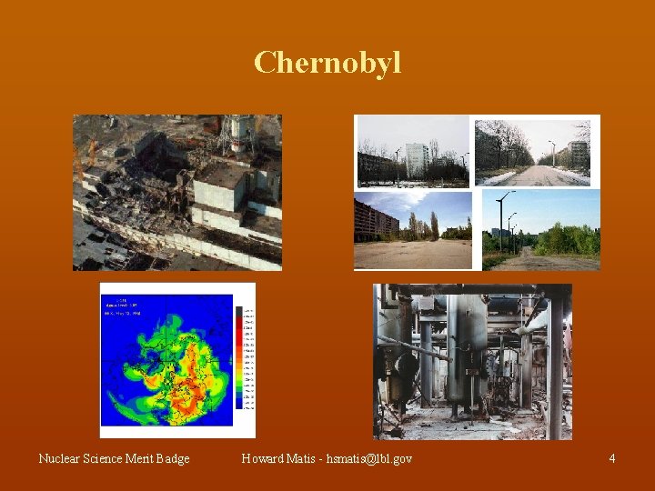Chernobyl Nuclear Science Merit Badge Howard Matis - hsmatis@lbl. gov 4 