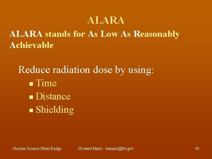 ALARA stands for As Low As Reasonably Achievable Reduce radiation dose by using: Time