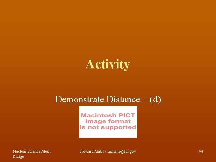 Activity Demonstrate Distance – (d) Nuclear Science Merit Badge Howard Matis - hsmatis@lbl. gov