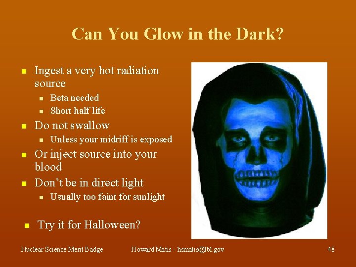 Can You Glow in the Dark? n Ingest a very hot radiation source n