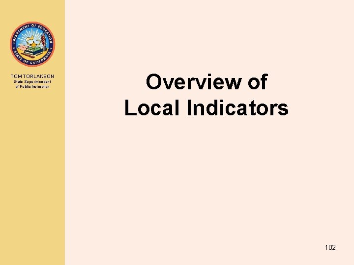 TOM TORLAKSON State Superintendent of Public Instruction Overview of Local Indicators 102 